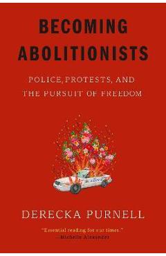 Becoming Abolitionists: Police, Protests, and the Pursuit of Freedom - Derecka Purnell