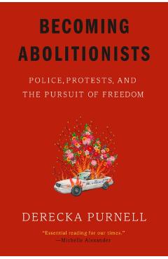 Becoming Abolitionists: Police, Protests, and the Pursuit of Freedom - Derecka Purnell