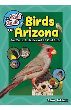 The Kids' Guide to Birds of Arizona: Fun Facts, Activities and 88 Cool Birds - Stan Tekiela