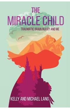 The Miracle Child: Traumatic Brain Injury and Me - Kelly Lang