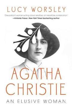 Agatha Christie: An Elusive Woman - Lucy Worsley