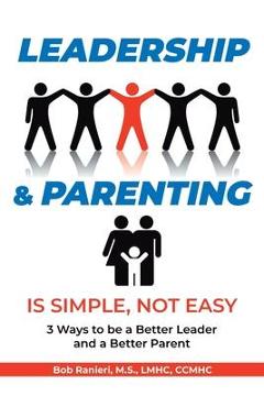 Leadership and Parenting is Simple, Not Easy - Bob Ranieri M. S. Lmhc Ccmhc