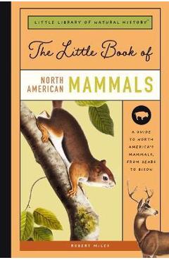The Little Book of North American Mammals: A Guide to North America\'s Mammals, from Bears to Bison - Robert Miles