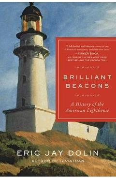 Brilliant Beacons: A History of the American Lighthouse - Eric Jay Dolin