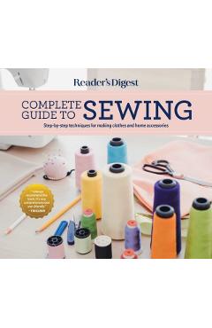 Reader's Digest Complete Guide to Sewing: Step by Step Techniques for Making Clothes and Home Accessories - Reader's Digest