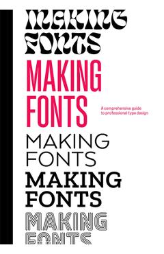 Making Fonts: A Comprehensive Guide to Professional Type-Design - Chris Campe