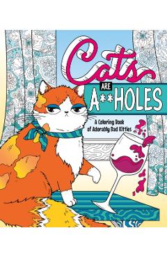 Cats Are A**holes: A Coloring Book of Adorably Bad Kitties - Caitlin Peterson