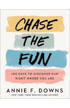 Chase the Fun: 100 Days to Discover Fun Right Where You Are - Annie F. Downs