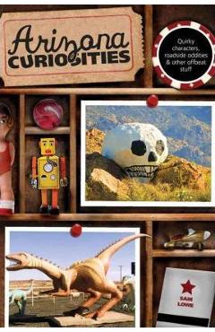 Arizona Curiosities: Quirky Characters, Roadside Oddities & Other Offbeat Stuff - Sam Lowe