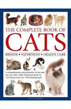 Complete Book of Cats: A Comprehensive Encyclopedia of Cats with a Fully Illustrated Guide to Breeds and Over 1500 Photographs - Rosie Pilbeam
