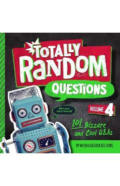 Totally Random Questions Volume 4: 101 Bizarre and Cool Q&as - Melina Gerosa Bellows