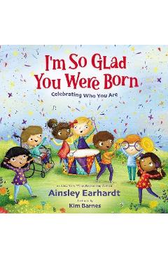I\'m So Glad You Were Born: Celebrating Who You Are - Ainsley Earhardt