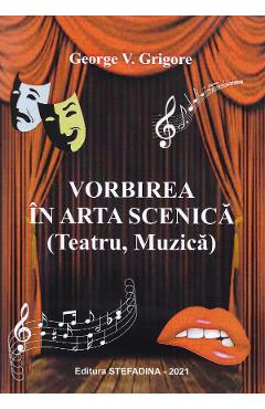 Vorbirea in arta scenica - George V. Grigore - STEFADINA