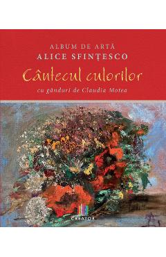 Album de arta. Cantecul culorilor - Alice Sfintesco, Claudia Motea - EDITURA CREATOR