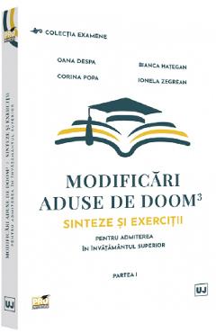 Modificari Aduse De Doom3. Sinteze Si Exercitii Pentru Admiterea In Invatamantul Superior. Partea I - Oana Despa, Bianca Hategan, Corina Popa, Ionela Zegrean