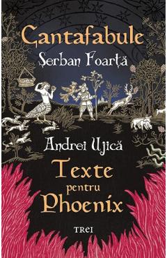 Cantafabule. Texte pentru Phoenix – Serban Foarta, Andrei Ujica Andrei