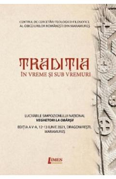 Traditia in vreme si sub vremuri - Vasile Tiplea, Ioana Raluca Mirza