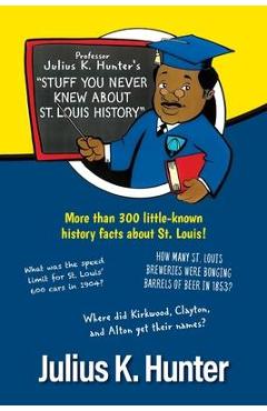 Professor Julius K. Hunter\'s Stuff You Never Knew About St. Louis History - Julius K. Hunter
