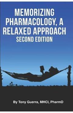 Memorizing Pharmacology: A Relaxed Approach, Second Edition - Tony Guerra