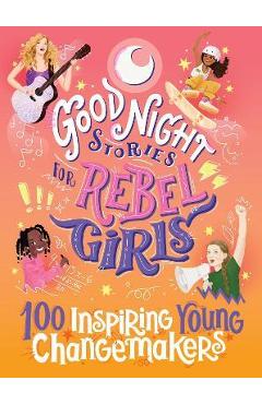 Good Night Stories for Rebel Girls: 100 Inspiring Young Changemakers - Jess Harriton