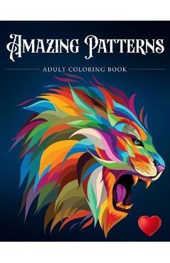 Amazing Patterns: Adult Coloring Book, Stress Relieving Mandala Style Patterns - Adult Coloring Books