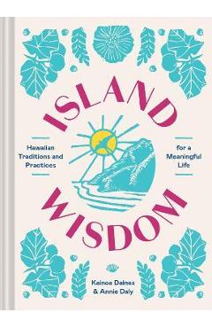 Island Wisdom: Hawaiian Traditions and Practices for a Meaningful Life - Kainoa Daines
