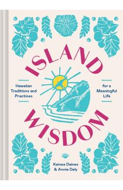 Island Wisdom: Hawaiian Traditions and Practices for a Meaningful Life - Kainoa Daines