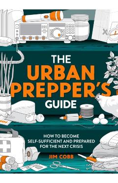 The Urban Prepper's Guide: How to Prepare Your Home for the Next Crisis - Jim Cobb