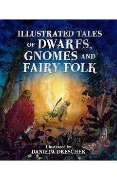Illustrated Tales of Dwarfs, Gnomes and Fairy Folk - Daniela Drescher