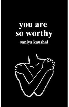 you are so worthy - Saniya Kaushal