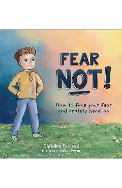 Fear Not: How to Face Your Fear and Anxiety Head on - Christina Furnival