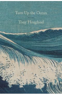 Turn Up the Ocean: Poems - Tony Hoagland