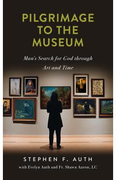 Pilgrimage to the Museum: Man\'s Search for God Through Art and Time - Stephen F. Auth