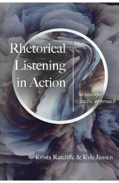 Rhetorical Listening in Action: A Concept-Tactic Approach - Krista Ratcliffe