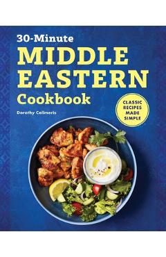 30-Minute Middle Eastern Cookbook: Classic Recipes Made Simple - Dorothy Calimeris