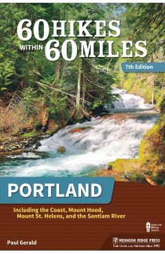 60 Hikes Within 60 Miles: Portland: Including the Coast, Mount Hood, Mount St. Helens, and the Santiam River - Paul Gerald