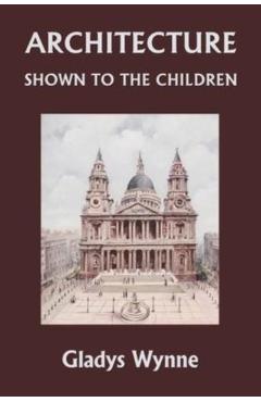 Architecture Shown to the Children (Yesterday's Classics) - Gladys Wynne