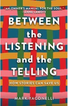 Between the Listening and the Telling: How Stories Can Save Us - Mark Yaconelli