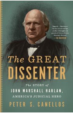 The Great Dissenter: The Story of John Marshall Harlan, America's Judicial Hero - Peter S. Canellos