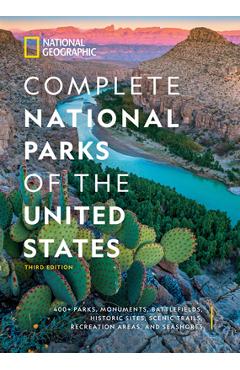 National Geographic Complete National Parks of the United States, 3rd Edition: 400+ Parks, Monuments, Battlefields, Historic Sites, Scenic Trails, Rec - National Geographic