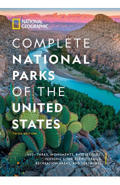 National Geographic Complete National Parks of the United States, 3rd Edition: 400+ Parks, Monuments, Battlefields, Historic Sites, Scenic Trails, Rec - National Geographic