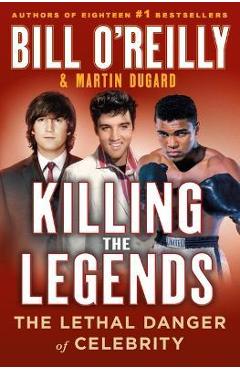 Killing the Legends: The Lethal Danger of Celebrity - Bill O\'reilly