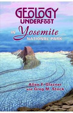 Geology Underfoot in Yosemite National Park - Allen F. Glazner