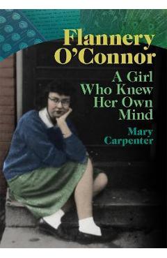 Flannery O\'Connor: A Girl Who Knew Her Own Mind - Mary Carpenter