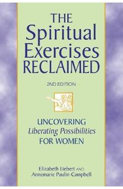 The Spiritual Exercises Reclaimed, 2nd Edition: Uncovering Liberating Possibilities for Women - Elizabeth Liebert