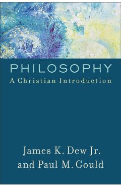 Philosophy: A Christian Introduction - James K. Jr. Dew
