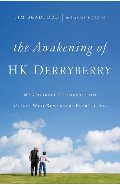 The Awakening of Hk Derryberry: My Unlikely Friendship with the Boy Who Remembers Everything - Jim Bradford