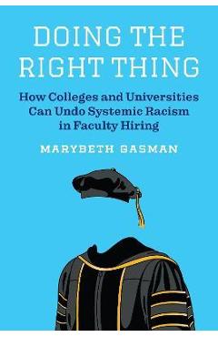 Doing the Right Thing: How Colleges and Universities Can Undo Systemic Racism in Faculty Hiring - Marybeth Gasman