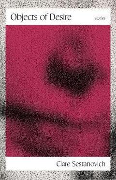 Objects of Desire: Stories - Clare Sestanovich