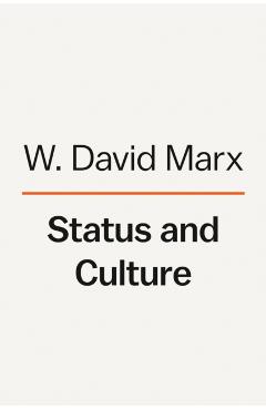 Status and Culture: How Our Desire for Social Rank Creates Taste, Identity, Art, Fashion, and Constant Change - W. David Marx